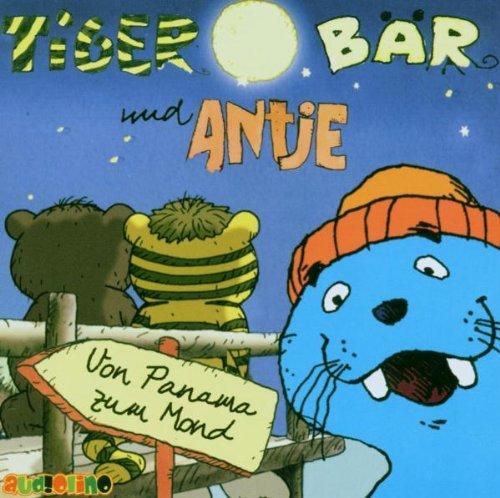 Tiger, Bär und Antje 1. CD . Von Panama zum Mond