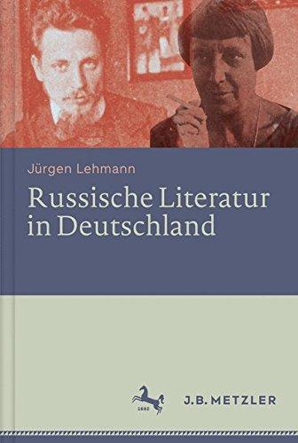 Russische Literatur in Deutschland: Ihre Rezeption durch deutschsprachige Schriftsteller und Kritiker vom 18. Jahrhundert bis zur Gegenwart