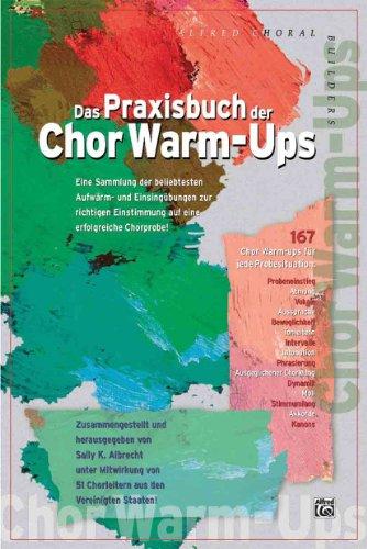 Das Praxisbuch der Chor Warm-Ups: Eine Sammlung der bewährtesten Aufwärm- und Einsingübungen zur richtigen Einstimmung auf eine erfolgreiche Chorprobe