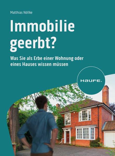 Immobilie geerbt?: Was Sie als Erbe einer Wohnung oder eines Hauses wissen müssen (Haufe Fachbuch)