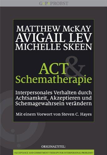 ACT und Schematherapie. Interpersonales Verhalten durch Achtsamkeit, Akzeptieren und Schemagewahrsein verändern