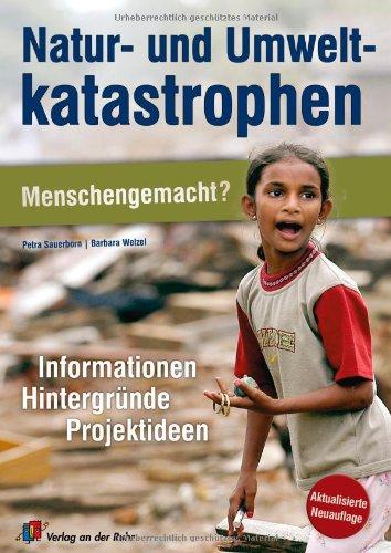 Natur- und Umweltkatastrophen - Menschengemacht?: Informationen, Hintergründe, Projektideen