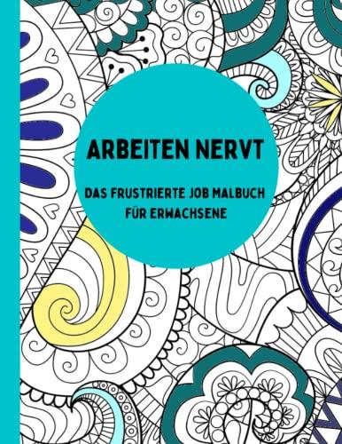 Arbeiten Nervt- Das frustrierte Job Malbuch für Erwachsene, 25 Designs um Frust und Stress loszuwerden, perfekt zum Ausmalen und Relaxen