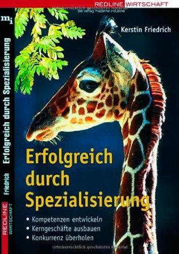 Erfolgreich durch Spezialisierung.Kompetenzen entwickeln; Kerngeschäfte ausbauen; Konkurrenz überholen