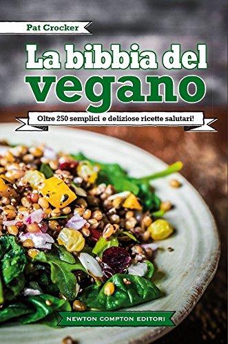 La bibbia del vegano. Oltre 250 semplici e deliziose ricette salutari