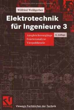 Elektrotechnik für Ingenieure, 3 Bde., Bd.3, Ausgleichsvorgänge, Fourieranalyse, Vierpoltheorie (Viewegs Fachbücher der Technik)