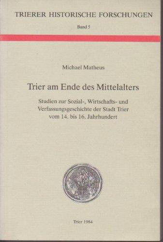 Trier am Ende des Mittelalters. Studien zur Sozial-, Wirtschafts- und Verfassungsgeschichte der Stadt Trier vom 14. bis 16. Jahrhundert