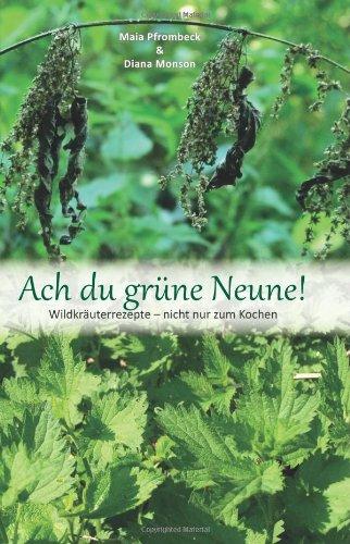 Ach du grüne Neune!: Wildkräuterrezepte - nicht nur zum Kochen