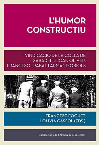 L'humor constructiu: Vindicació de la Colla de Sabadell: Joan Oliver, Francesc Trabal i Armand Obiols (Biblioteca Serra d'Or, Band 513)