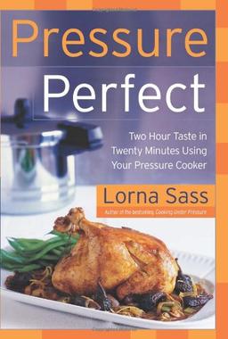 Pressure Perfect: Two Hour Taste in Twenty Minutes Using Your Pressure Cooker