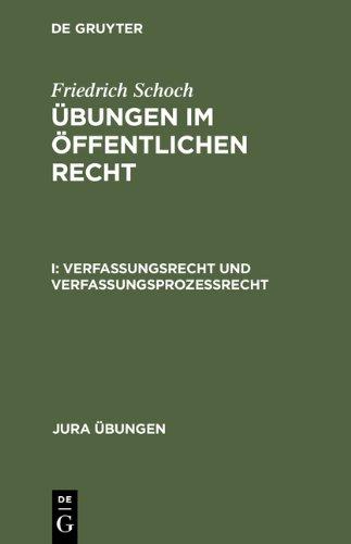 Schoch, Friedrich: Übungen im Öffentlichen Recht: Übungen im Öffentlichen Recht, Bd.1, Verfassungsrecht und Verfassungsprozeßrecht: Mit neun Musterfällen mit Lösungen