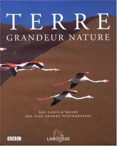 Terre grandeur nature : les chefs-d'oeuvres des plus grands photographes