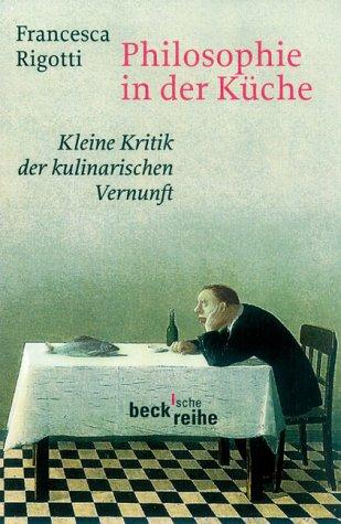 Philosophie in der Küche: Kleine Kritik der kulinarischen Vernunft