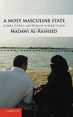 A Most Masculine State: Gender, Politics and Religion in Saudi Arabia (Cambridge Middle East Studies, Band 43)