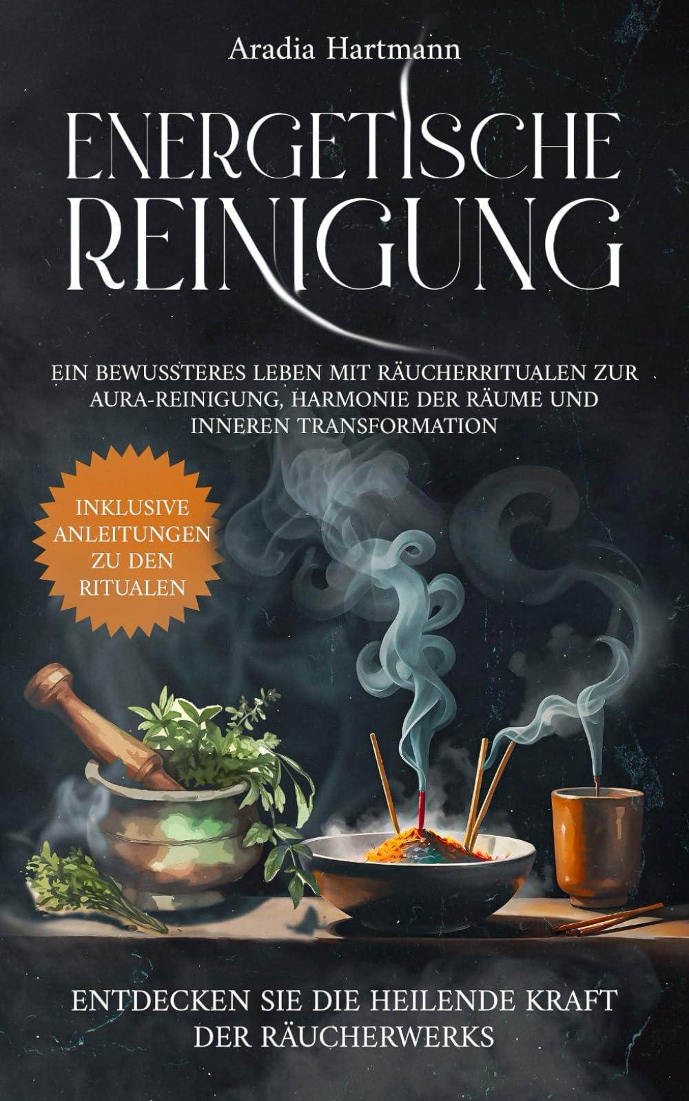 Energetische Reinigung: Ein bewussteres Leben mit Räucherritualen zur Aura-Reinigung, Harmonie der Räume und inneren Transformation. Entdecken Sie die heilende Kraft der Räucherwerks!