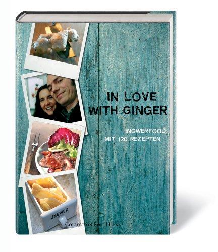 In Love with Ginger. Ingwerfood - Mit 130 Rezepten