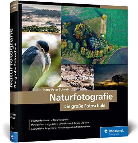 Naturfotografie: Die große Fotoschule – Natur, Landschaft, Makro und Tiere spektakulär in Szene setzen