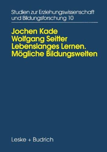 Lebenslanges Lernen: Mögliche Bildungswelten. Erwachsenenbildung, Biographie und Alltag (Studien zur Erziehungswissenschaft und Bildungsforschung)