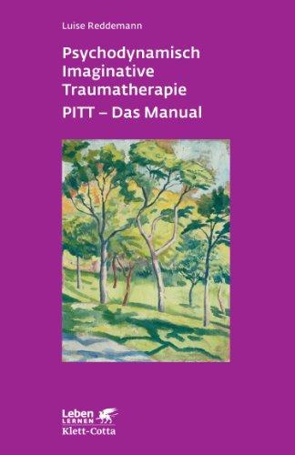 Psychodynamisch Imaginative Traumatherapie PITT - Das Manual: Ein resilienzorientierter Ansatz in der Psychotraumatologie