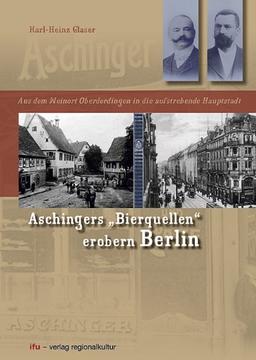 Aschingers &#34;Bierquellen&#34; erobern Berlin. Aus dem Weinort Oberderdingen in die aufstrebende Hauptstadt