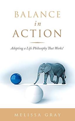 Balance in Action: Adopting a Life Philosophy That Works!