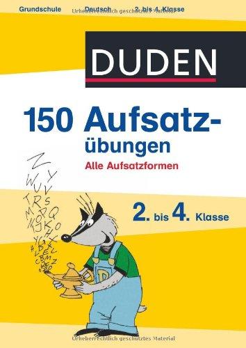 Duden - 150 Aufsatzübungen 2. bis 4. Klasse: Alle Aufsatzformen