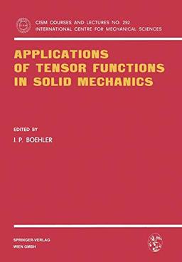 Applications of Tensor Functions in Solid Mechanics (CISM International Centre for Mechanical Sciences, 292, Band 292)