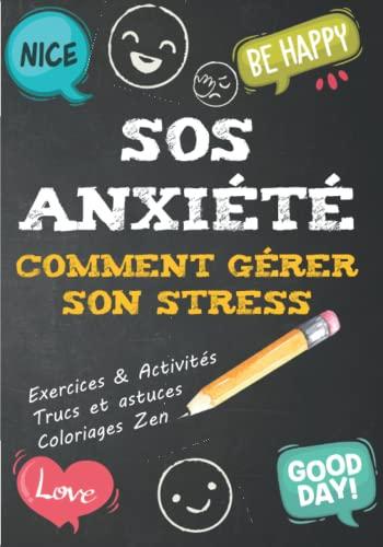 SOS ANXIETE: Comment gérer son stress et vaincre son anxiété par soi-même - Cahier d'exercice pour apprendre à gérer ses angoisses.