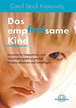 Das empfindsame Kind: Sensorische Integrations- und Verarbeitungsstörungen bei Kindern erkennen und bewältigen