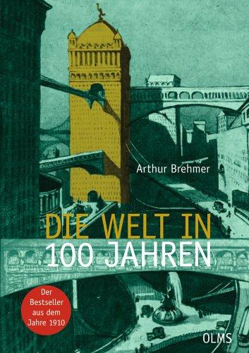 Die Welt in 100 Jahren: Mit einem einführenden Essay "Zukunft von gestern" von Georg Ruppelt.