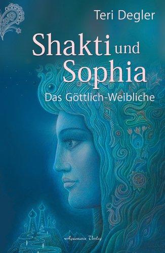 Shakti und Sophia: Das Geheimnis des Göttlich-Weiblichen