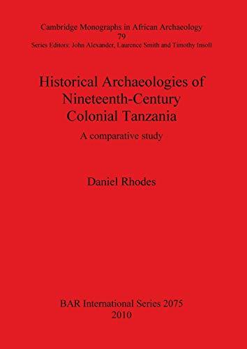 Historical Archaeologies of Nineteenth-Century Colonial Tanzania: A comparative study (Bar S, Band 2075)