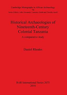 Historical Archaeologies of Nineteenth-Century Colonial Tanzania: A comparative study (Bar S, Band 2075)