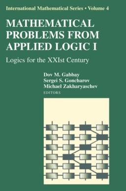 Mathematical Problems from Applied Logic I: Logics for the XXIst Century (International Mathematical Series, Band 4)