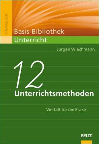 Zwölf Unterrichtsmethoden: Vielfalt für die Praxis (Basis-Bibliothek Unterricht)