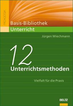 Zwölf Unterrichtsmethoden: Vielfalt für die Praxis (Basis-Bibliothek Unterricht)