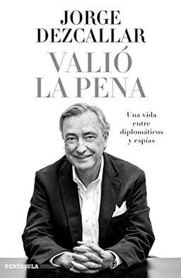 Valió la pena : una vida entre diplomáticos y espías (PENINSULA)