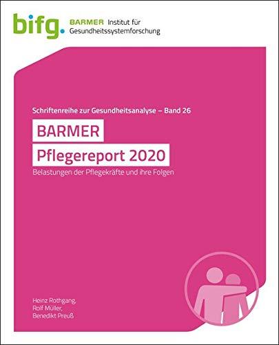 BARMER Pflegereport 2020: Belastungen der Pflegekräfte und ihre Folgen (Schriftenreihe zur Gesundheitsanalyse)