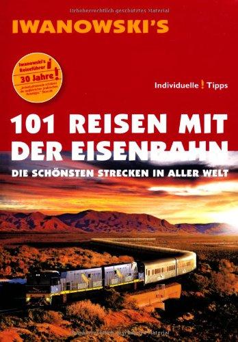 101 Reisen mit der Eisenbahn: Die schönsten Strecken in aller Welt - Reiseführer von Iwanowski