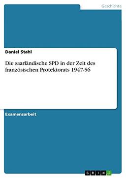 Die saarländische SPD in der Zeit des französischen Protektorats 1947-56: Staatsexamensarbeit