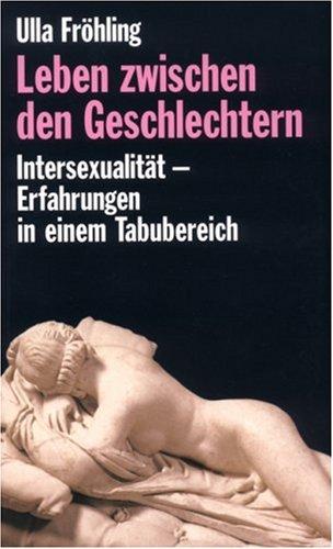 Leben zwischen den Geschlechtern. Intersexualität - Erfahrungen in einem Tabu-Bereich