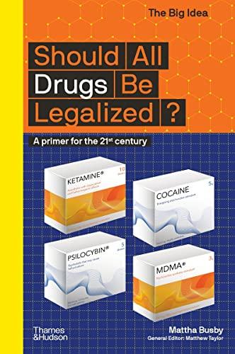 Should All Drugs Be Legalized?: A primer for the 21st century (The Big Idea)