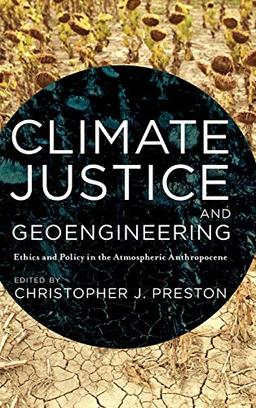 Climate Justice and Geoengineering: Ethics and Policy in the Atmospheric Anthropocene