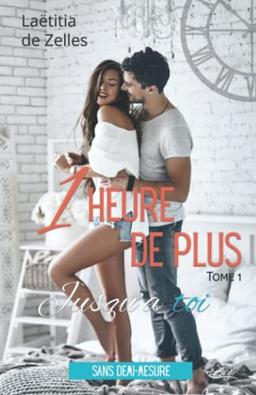 Une heure de plus, jusqu'à toi: Duologie "Une heure de plus" - tome 1 (Sans demi-mesure)