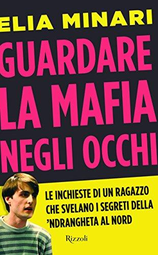 Guardare la mafia negli occhi. Le inchieste di un ragazzo che svelano i segreti della 'ndrangheta al Nord