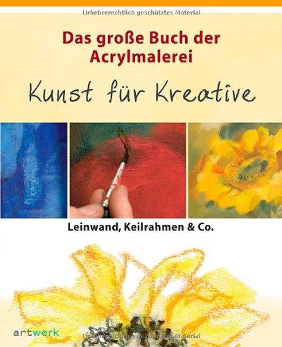 Das große Buch der Acrylmalerei: Kunst für Kreative. Leinwand Keilrahmen & Co