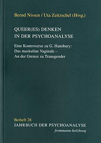 Queer(es) Denken in der Psychoanalyse: Eine Kontroverse zu G. Hansbury: Das maskuline Vaginale – An der Grenze zu Transgender (Jahrbuch der Psychoanalyse. Beihefte, Band 28)