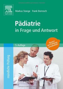 Pädiatrie in Frage und Antwort: Fragen und Fallgeschichten zur Vorbereitung auf mündliche Prüfungen während des Semesters und im Examen