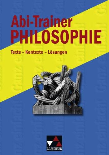 Einzelbände Ethik/Philosophie: Abi-Trainer Philosophie: Texte, Aufgaben und Lösungen zum schriftlichen Abitur