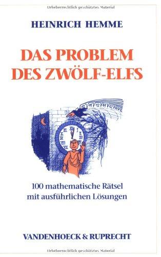 Das Problem des Zwölf-Elfs. 100 mathematische Rätsel mit ausführlichen Lösungen